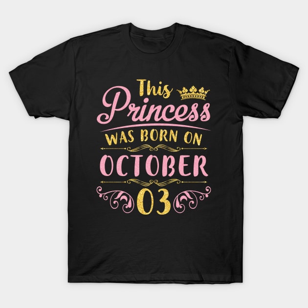 This Princess Was Born On October 03 Happy Birthday To Me You Nana Mom Aunt Sister Daughter Niece T-Shirt by joandraelliot